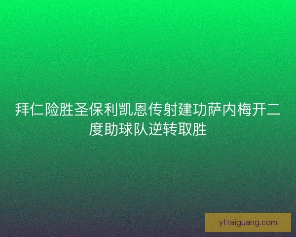 拜仁险胜圣保利凯恩传射建功萨内梅开二度助球队逆转取胜