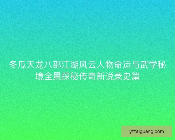 冬瓜天龙八部江湖风云人物命运与武学秘境全景探秘传奇新说录史篇
