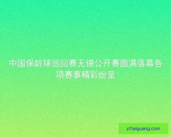 中国保龄球巡回赛无锡公开赛圆满落幕各项赛事精彩纷呈